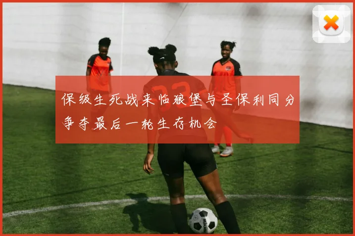 保级生死战来临狼堡与圣保利同分争夺最后一轮生存机会