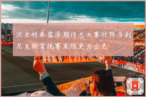沃尔特弗雷泽期待总决赛对阵马刺尼克斯常规赛表现更为出色