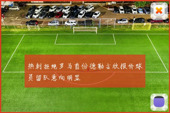 热刺拒绝罗马首份德勒古欣报价球员留队意向明显
